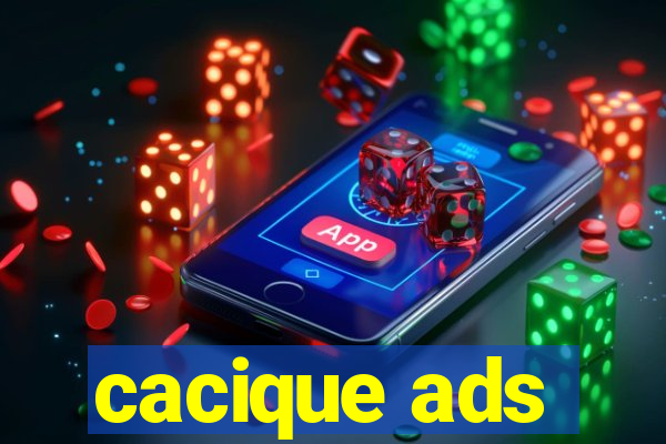 cacique ads